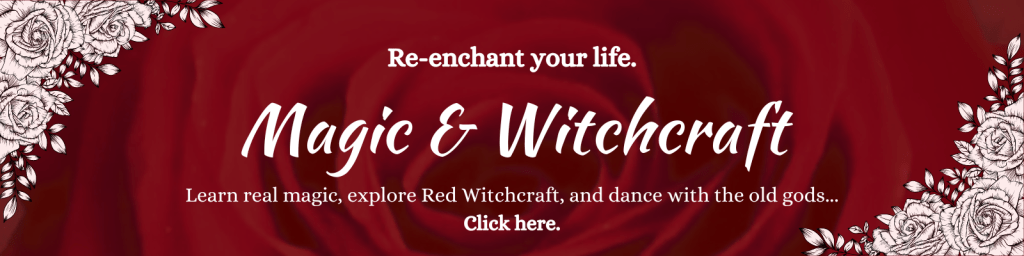 Banner: Re-enchant your life - Magic & Witchcraft - Learn real magic, explore Red Witchcraft, and dance with the old gods... Click here.